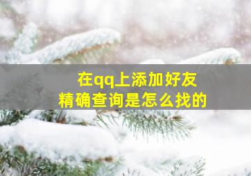 在qq上添加好友 精确查询是怎么找的